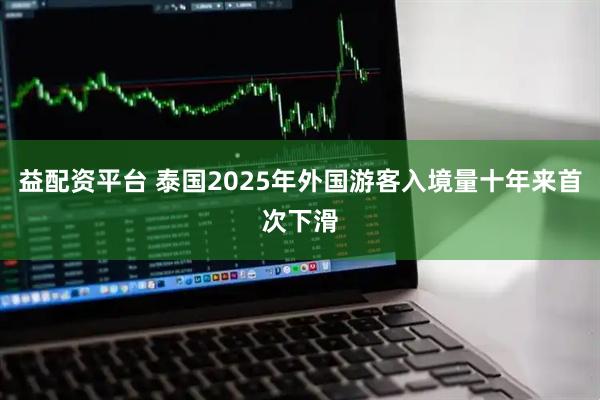 益配资平台 泰国2025年外国游客入境量十年来首次下滑